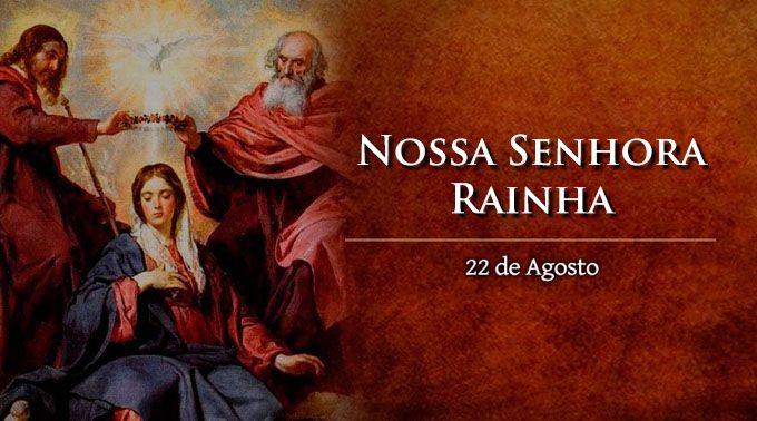 22 de Agosto - Nossa Senhora Rainha do Céu e da Terra!